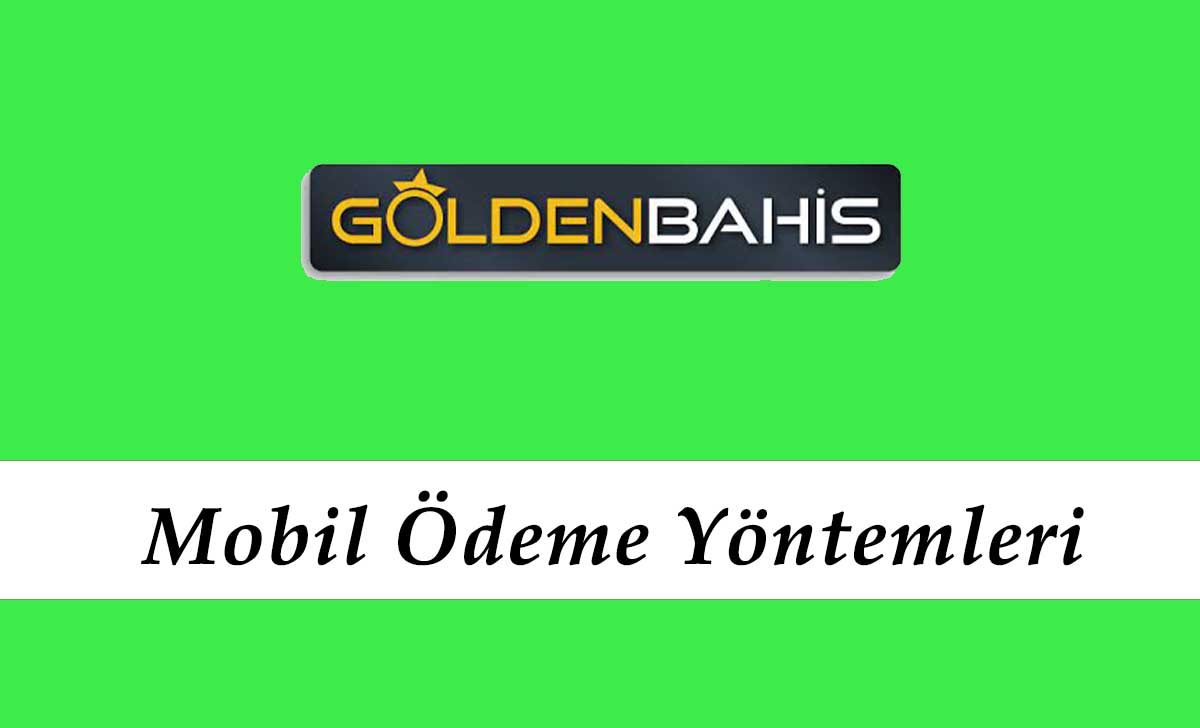 Goldenbahis Mobil Ödeme Yöntemleri