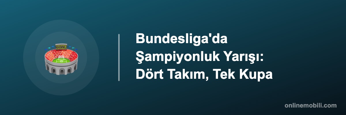 Bundesliga'da Şampiyonluk Yarışı: Dört Takım, Tek Kupa