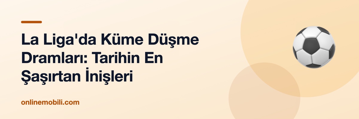 La Liga'da Küme Düşme Dramları: Tarihin En Şaşırtan İnişleri